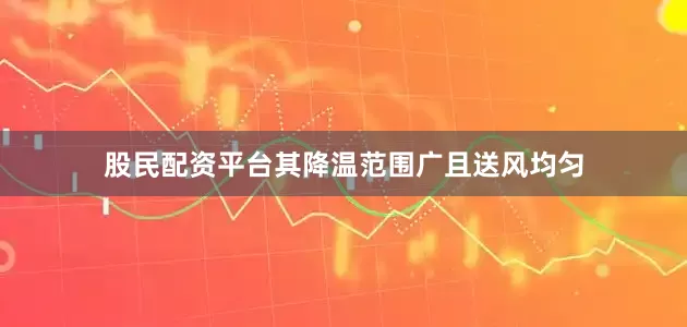 股民配资平台其降温范围广且送风均匀